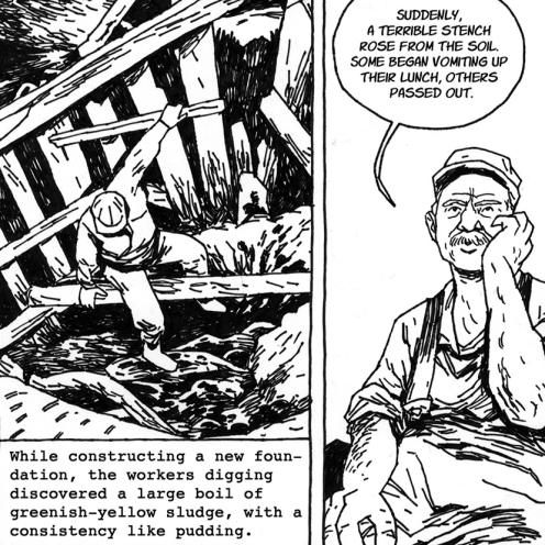 Udsnit af sorthvid-tegneserie med to billeder. Et billede af en arbejder på en byggeplads med teksten: while constructing a new foundation, the workers digging discovered a large boil of greenish-yellow sludge, with a consistency like pudding. Billede to viser en mandlig arbejder der siger: suddenly a terrible stench rose from the soil. Some began vomiting up their lunch, others passed out. 