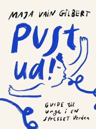 Maja Vain Gilbert: Pust ud! : guide til unge i en stresset verden