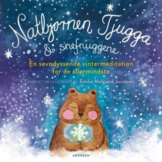Emilie Melgaard Jacobsen: Natbjørnen Tjugga & snefnuggene : en søvndyssende vintermeditation for de allermindste (En søvndyssende vintermeditation for de allermindste)