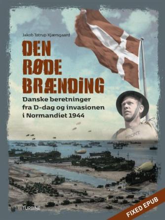 Jakob Tøtrup Kjærsgaard (f. 1984): Den Røde Brænding : danske beretninger fra D-dag og invasionen i Normandiet 1944