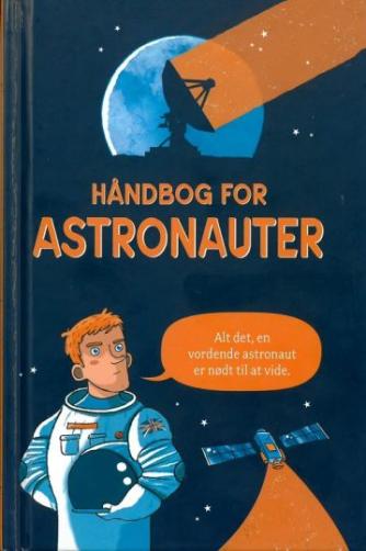 Louie Stowell: Håndbog for astronauter : alt det, en vordende astronaut er nødt til at vide