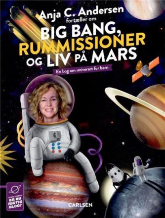 Anja C. Andersen: Anja C. Andersen fortæller om big bang, rummissioner og liv på Mars : en bog om universet for børn