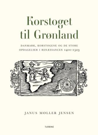 Janus Møller Jensen: Korstoget til Grønland : Danmark, korstogene og de store opdagelser i renæssancen 1400-1523