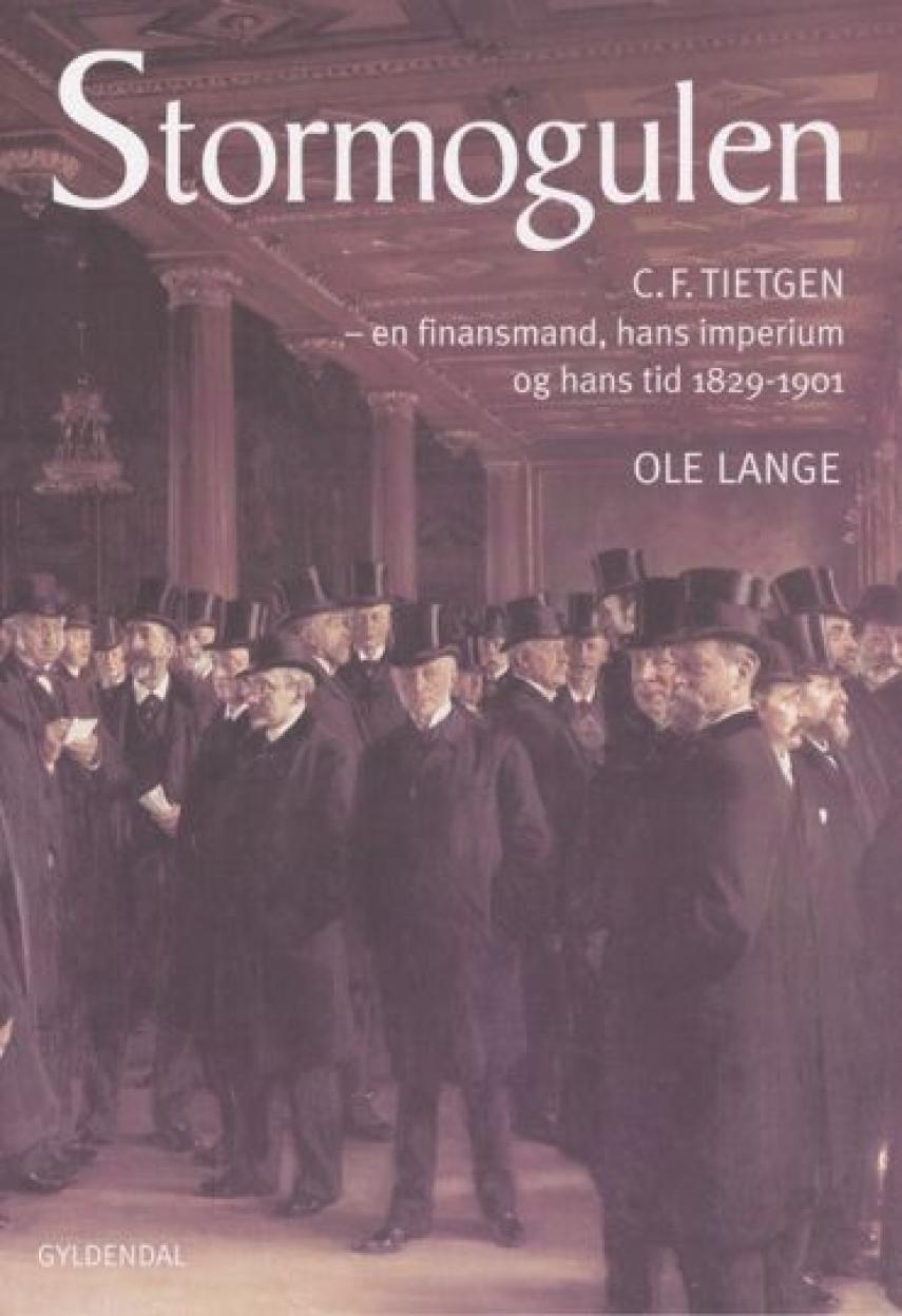 Ole Lange: Stormogulen : C.F. Tietgen - en finansmand, hans imperium og hans tid 1829-1901