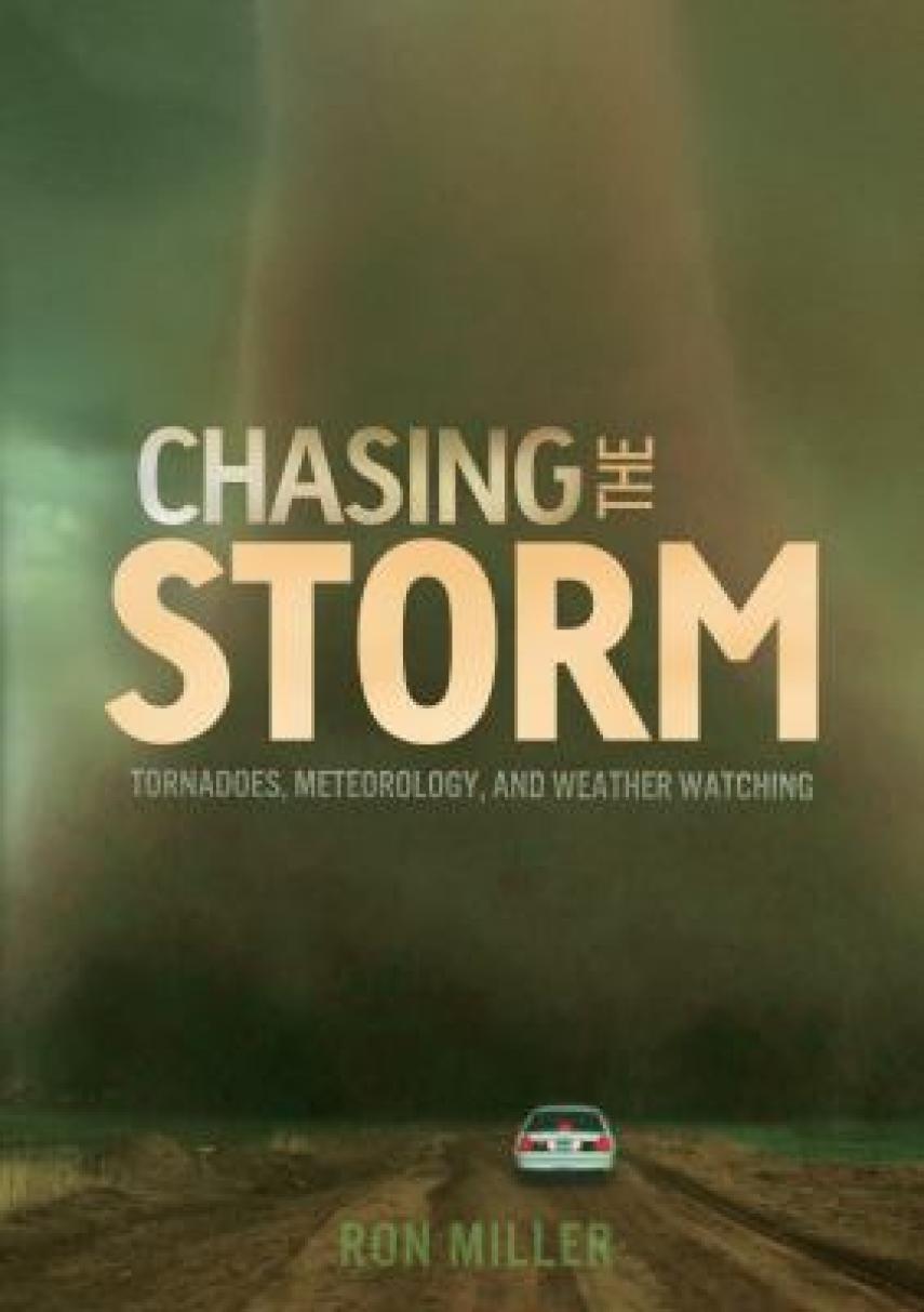 Ron Miller (f. 1947): Chasing the storm : tornadoes, meteorology, and weather watching