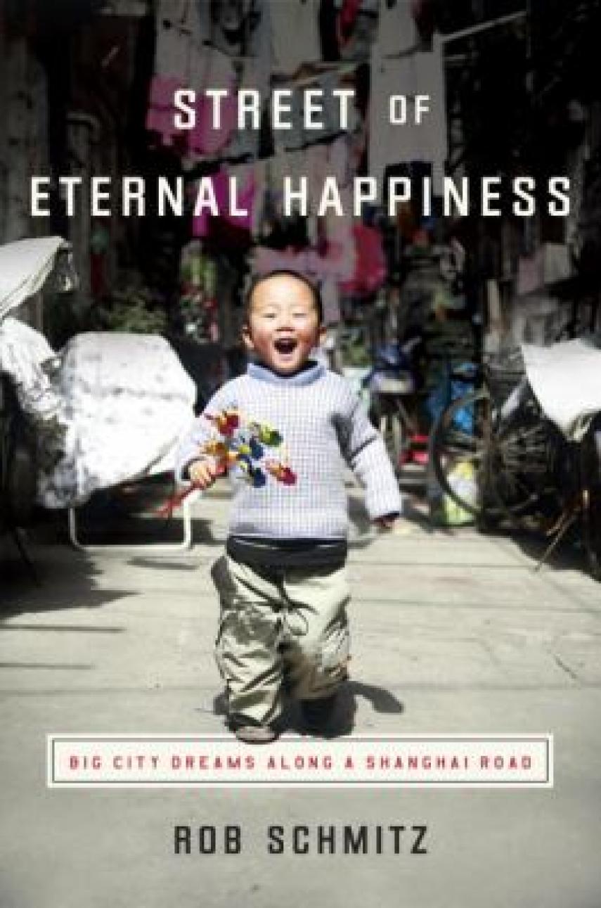 Rob Schmitz: Street of eternal happiness : big city dreams along a Shanghai road