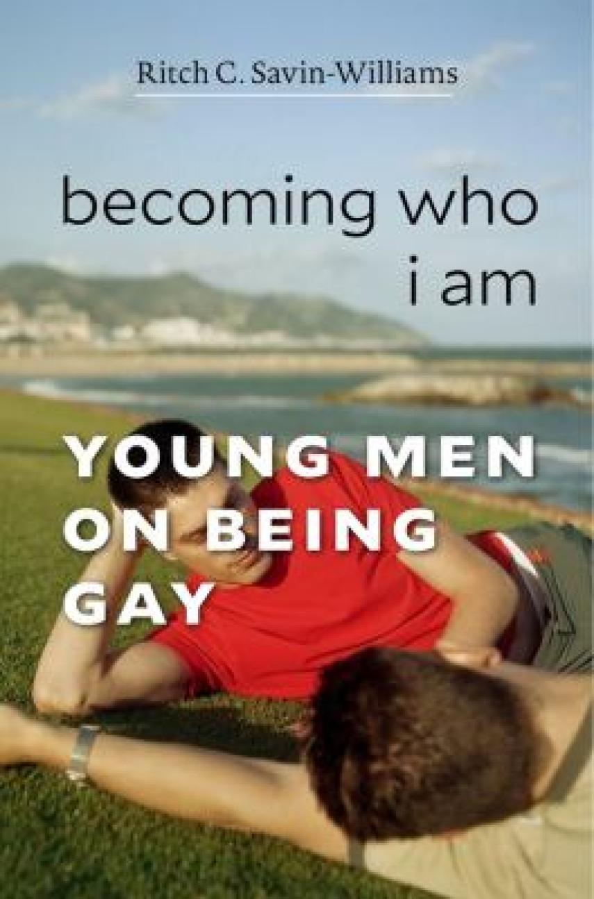 Ritch C. Savin-Williams: Becoming who I am : young men on being gay