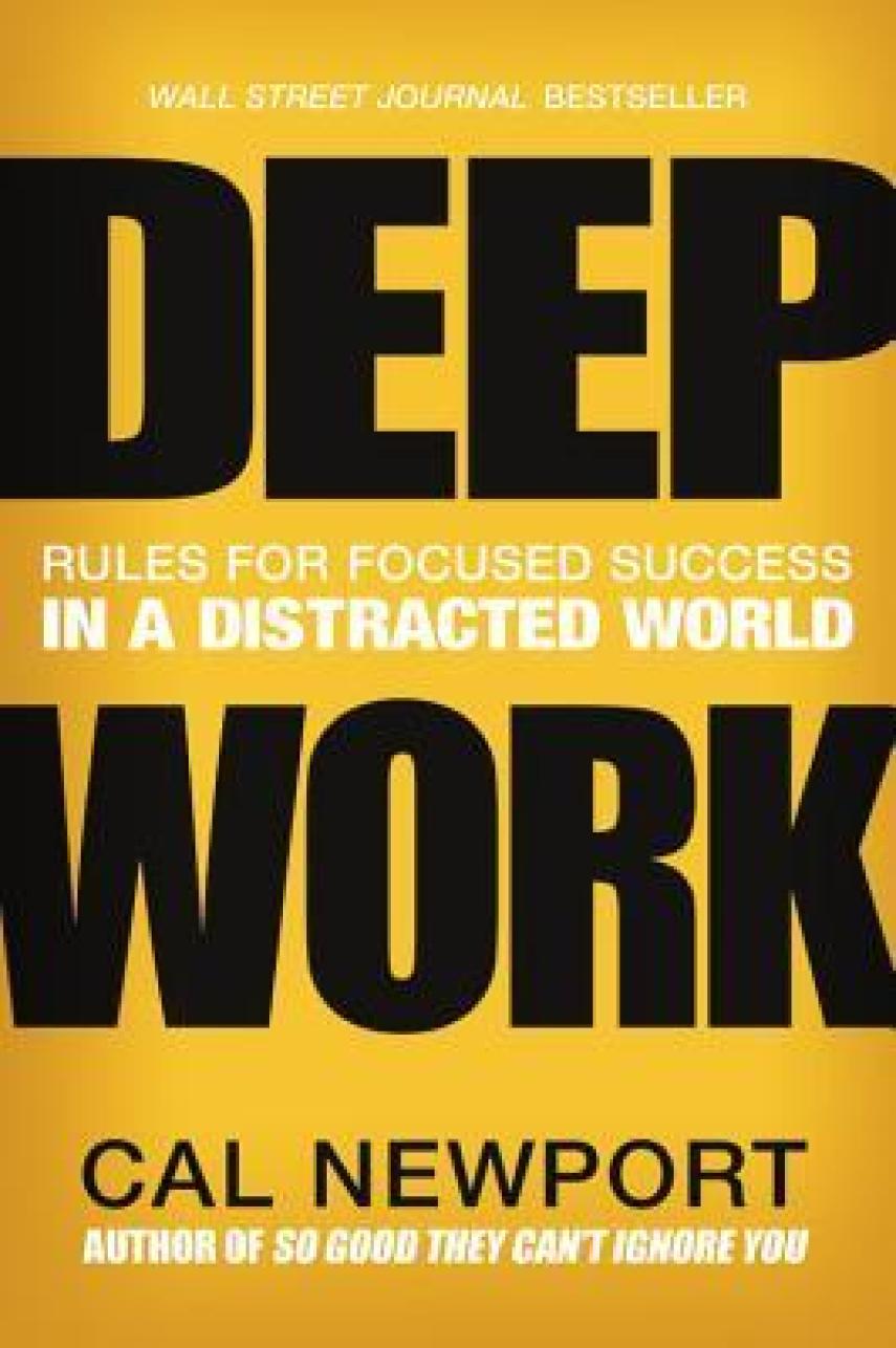 Cal Newport: Deep work : rules for focused success in a distracted world