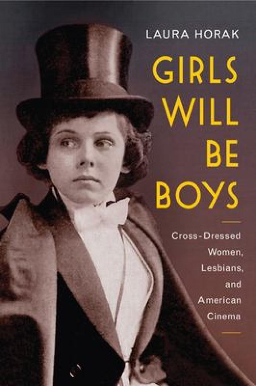 Laura Horak: Girls will be boys : cross-dressed women, lesbians, and American cinema, 1908-1934