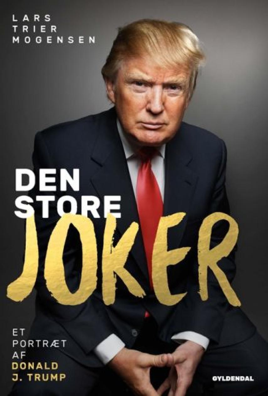 Lars Trier Mogensen: Den store joker : et politisk portræt af Donald J. Trump