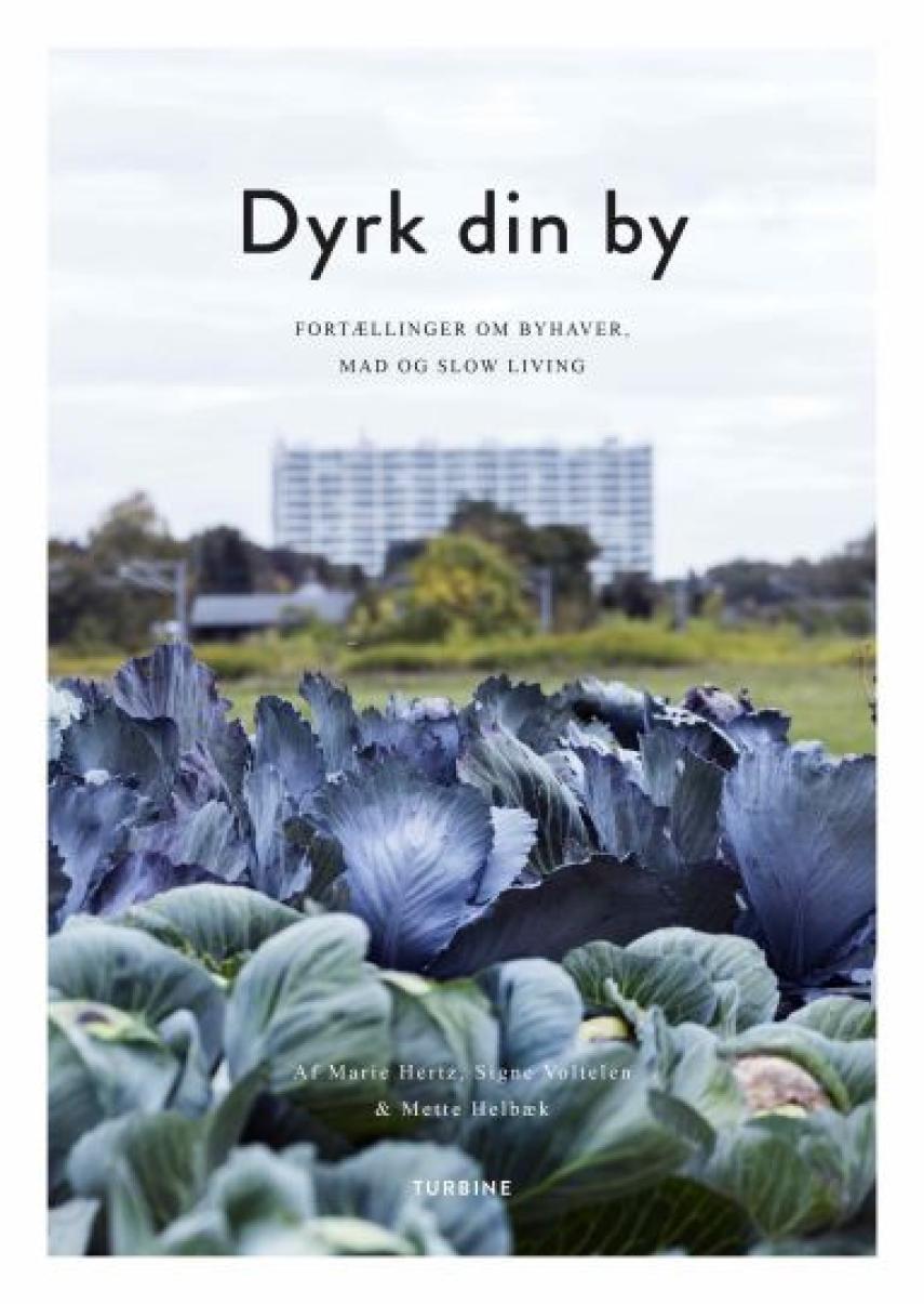 Marie Hertz, Signe Voltelen, Mette Helbæk: Dyrk din by : fortællinger om byhaver, mad og slow living