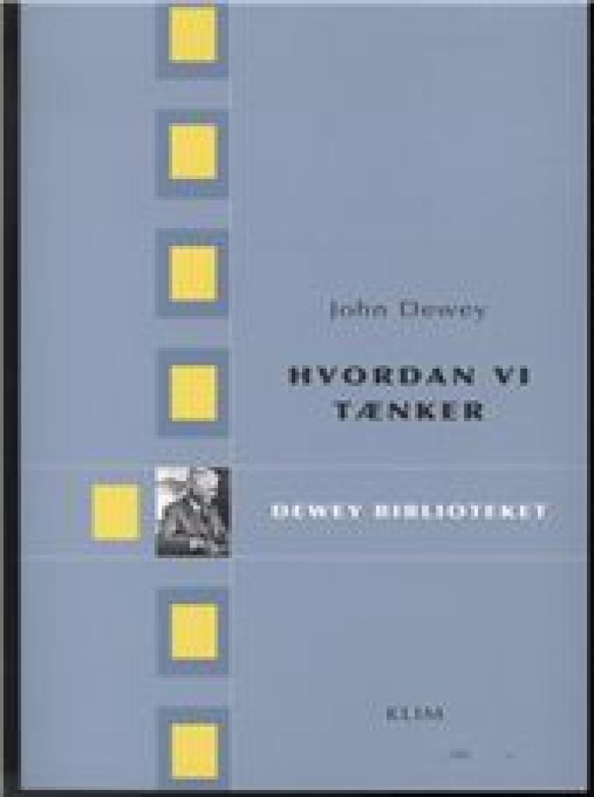 John Dewey: Hvordan vi tænker : en reformulering af forholdet mellem reflektiv tænkning og uddannelsesprocessen