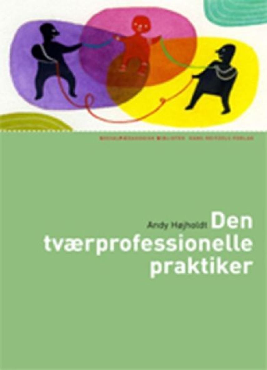 Andy Højholdt: Den tværprofessionelle praktiker : om udvikling af tværprofessionelt pædagogisk arbejde