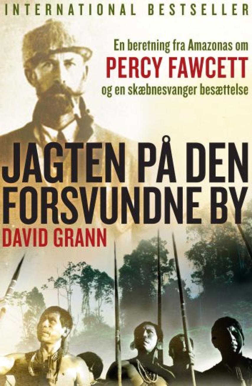 David Grann: Jagten på den forsvundne by : en beretning fra Amazonas om Percy Fawcett og en skæbnesvanger besættelse