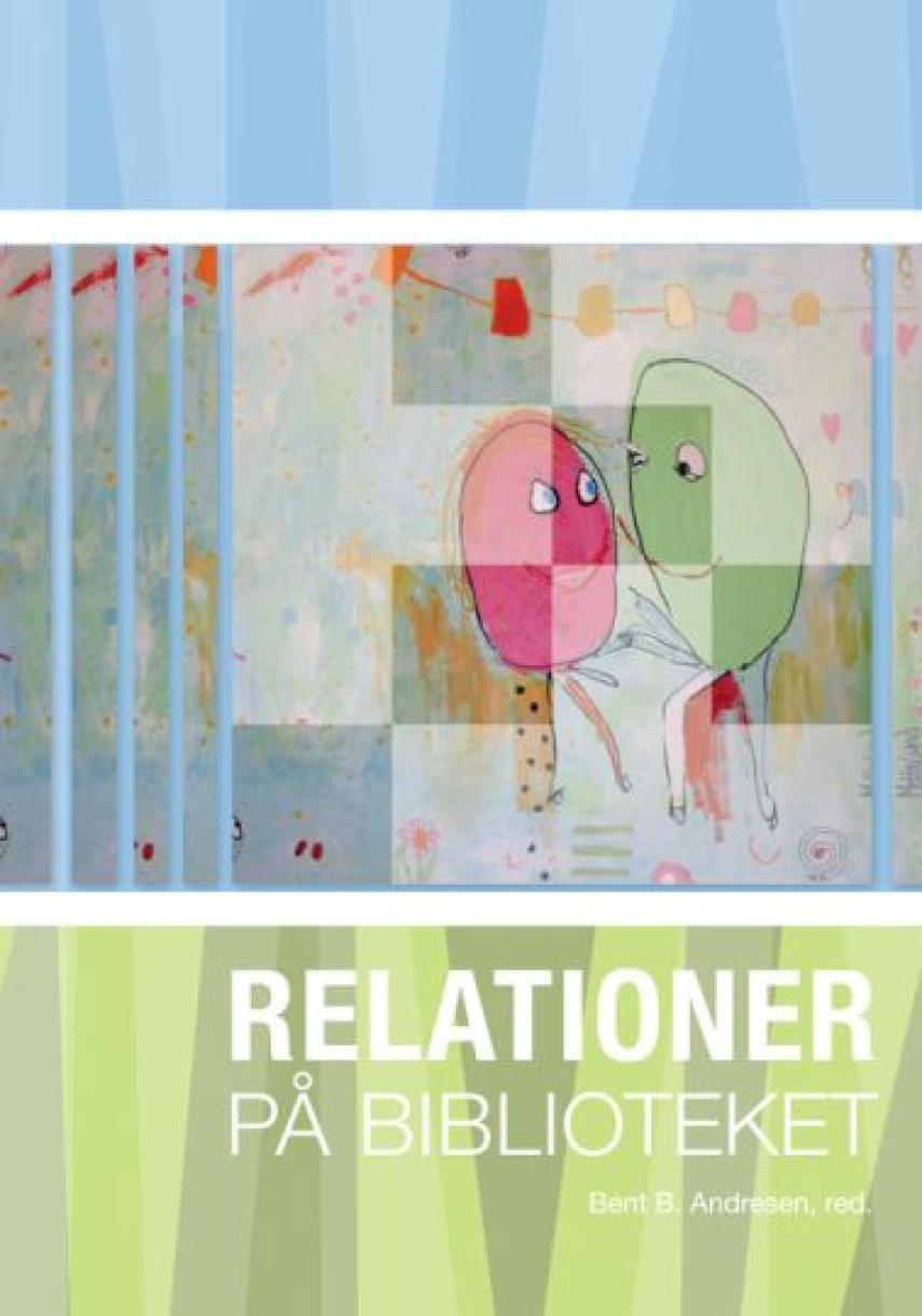 : Relationer på biblioteket : en antologi om mødet mellem mennesker på folkebiblioteket
