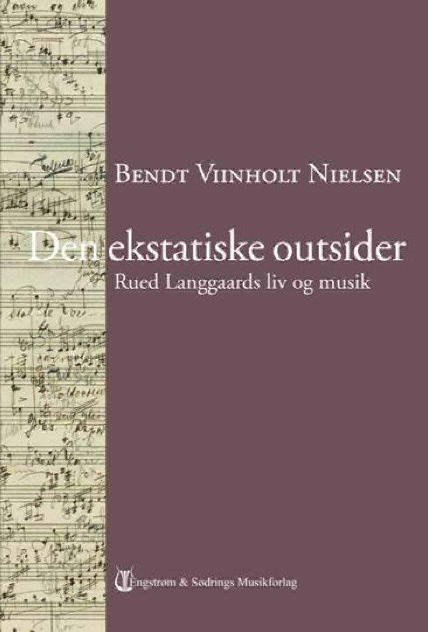 Bendt Viinholt Nielsen: Den ekstatiske outsider : Rued Langgaards liv og musik