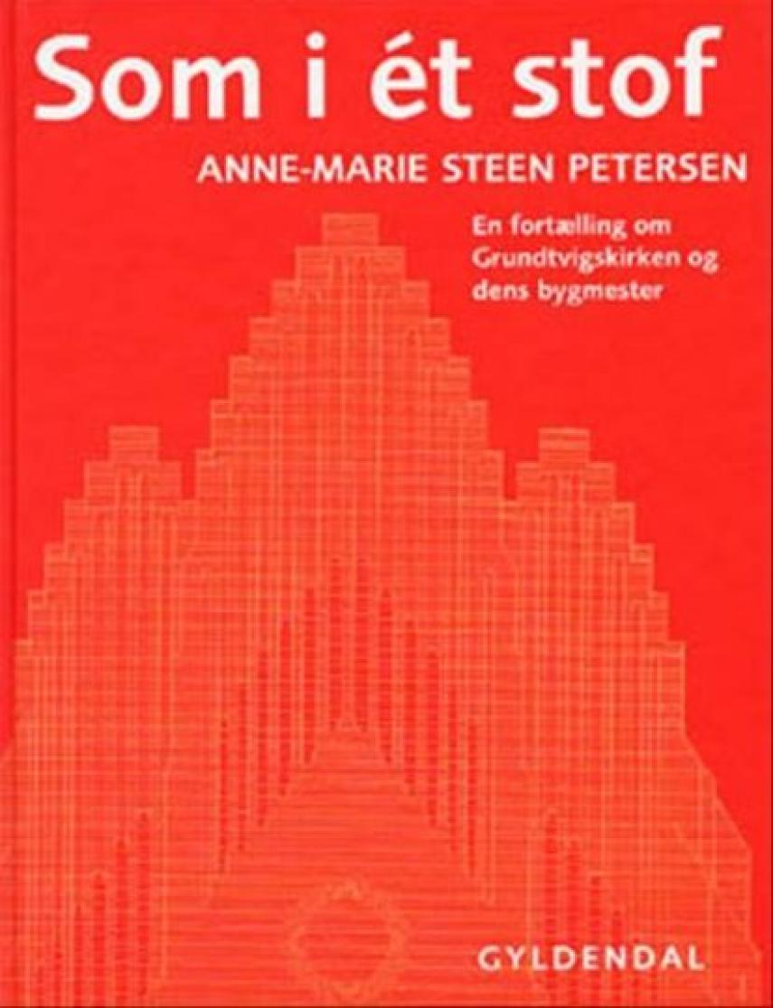Anne-Marie Steen Petersen: Som i ét stof : en fortælling om Grundtvigskirken og dens bygmester