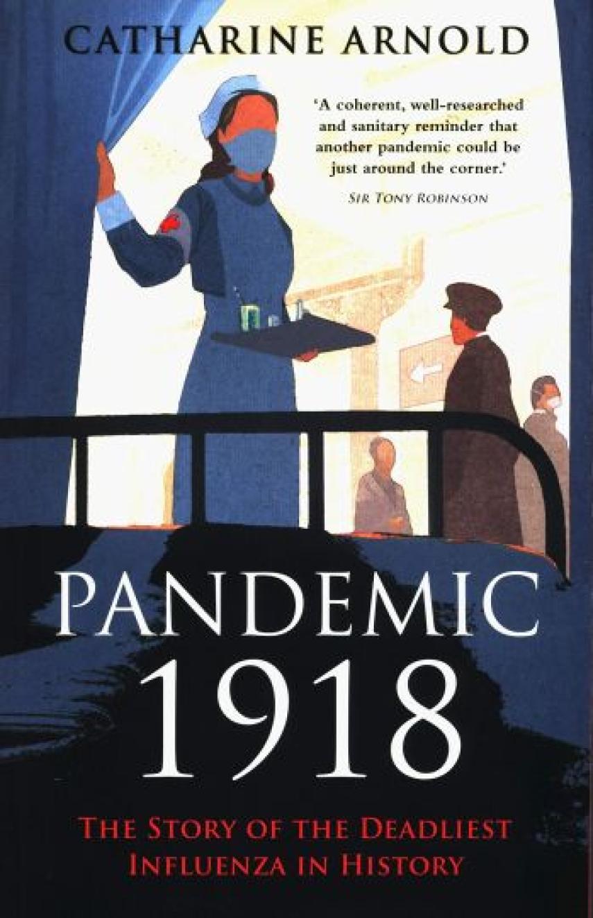 Catharine Arnold: Pandemic 1918 : the story of the deadliest influenza in history