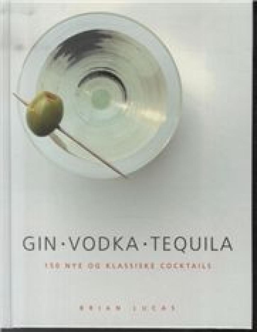 Brian Lucas: Gin, vodka, tequila : 150 nye og klassiske cocktails