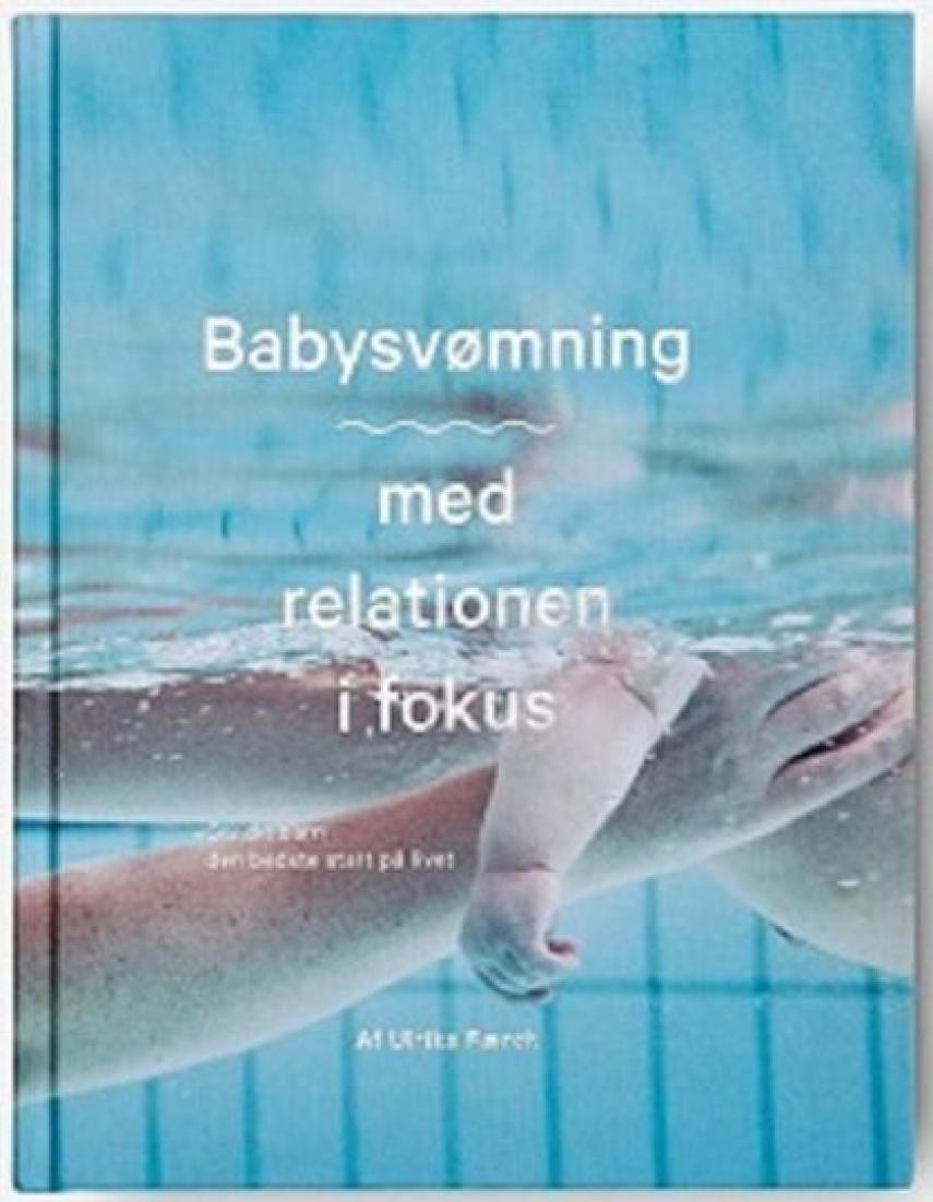 Ulrika Færch: Babysvømning - med relationen i fokus : giv dit barn den bedste start på livet