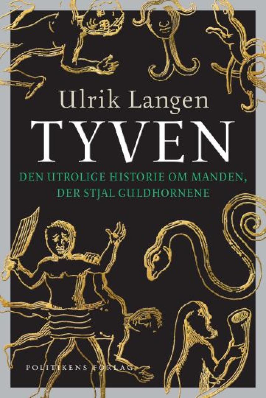 Ulrik Langen: Tyven : den utrolige historie om manden, der stjal guldhornene