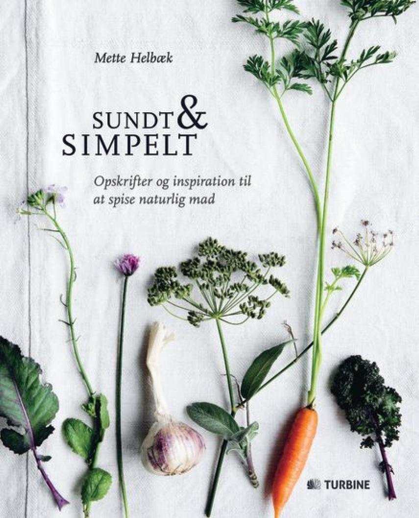 Mette Helbæk: Sundt & simpelt : opskrifter og inspiration til at spise naturlig mad
