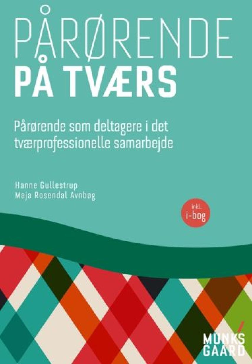 Hanne Gullestrup, Maja Rosendal Avnbøg: Pårørende på tværs : pårørende som deltagere i det tværprofessionelle samarbejde