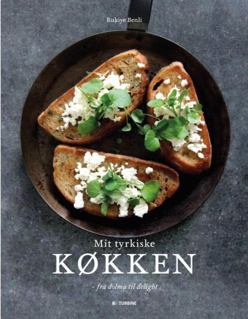 Rukiye Benli: Mit tyrkiske køkken : fra dolma til delight