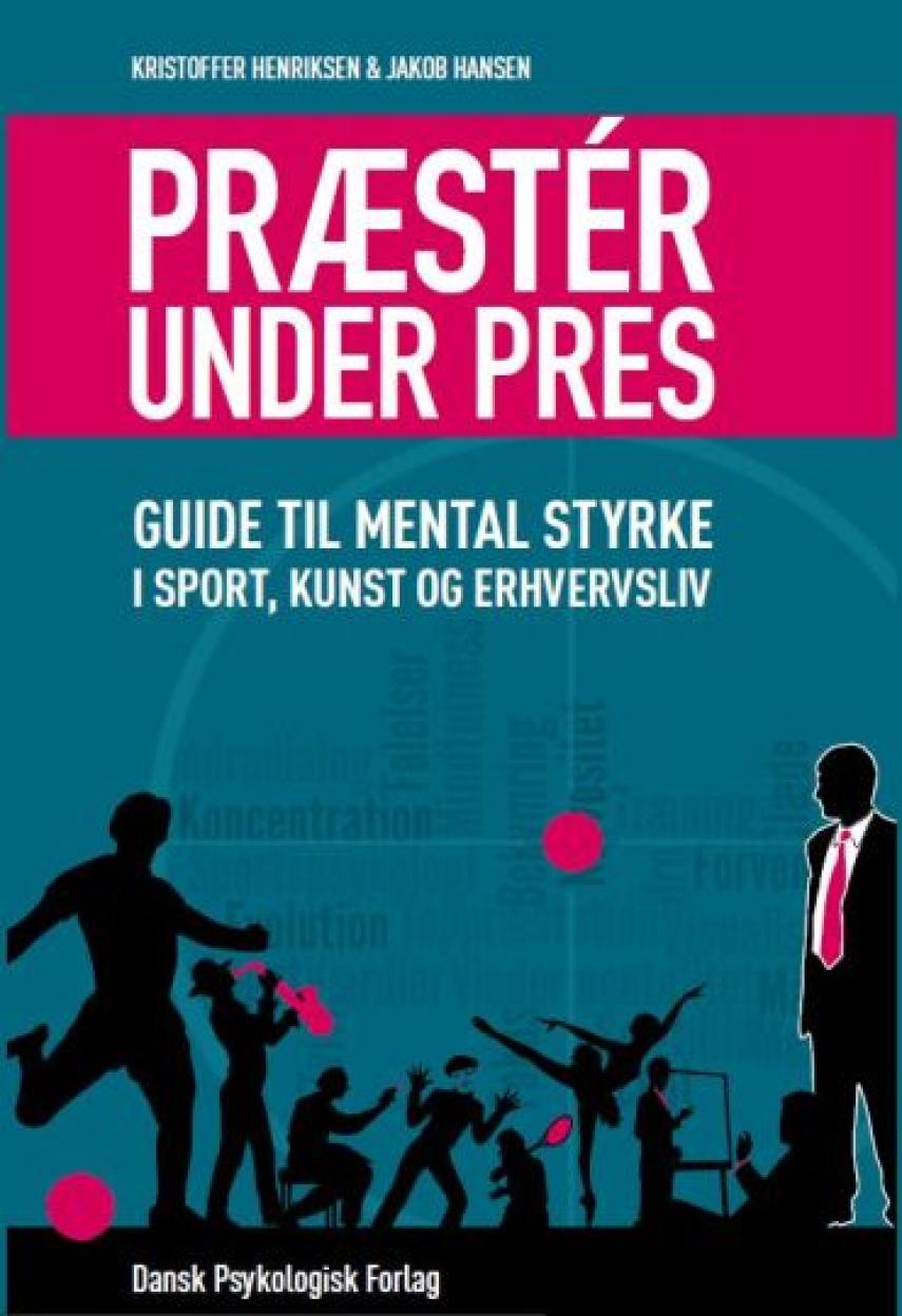 Kristoffer Henriksen (f. 1974), Jakob Hansen (f. 1976-02-22): Præstér under pres : guide til mental styrke i sport, kunst og erhvervsliv