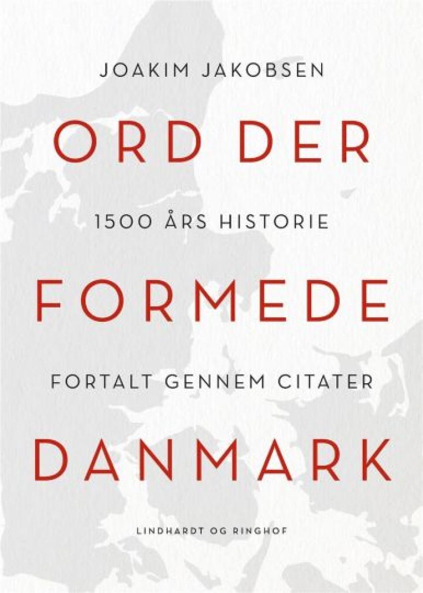 Joakim Jakobsen: Ord der formede Danmark : 1500 års historie fortalt gennem citater