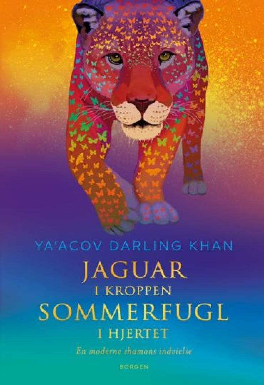 Ya'Acov Darling Khan: Jaguar i kroppen - sommerfugl i hjertet : en moderne shamans indvielse